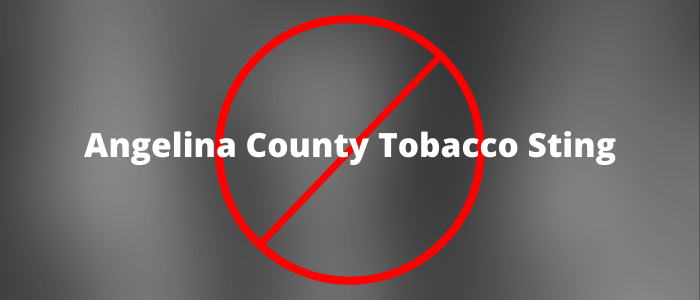 Angelina County Tobacco Minor Sting Operation Angelina County Tobacco Minor Sting Operation